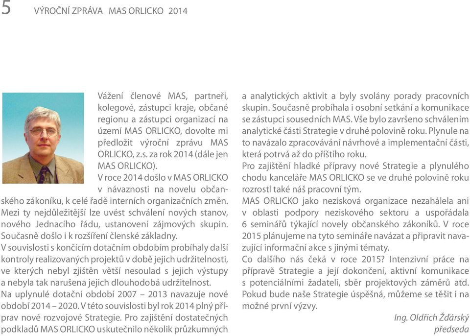 Mezi ty nejdůležitější lze uvést schválení nových stanov, nového Jednacího řádu, ustanovení zájmových skupin. Současně došlo i k rozšíření členské základny.