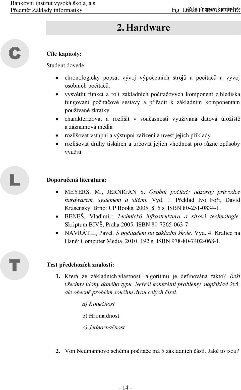 využívaná datová úložiště a záznamová média rozlišovat vstupní a výstupní zařízení a uvést jejich příklady rozlišovat druhy tiskáren a určovat jejich vhodnost pro různé způsoby využití L T Doporučená