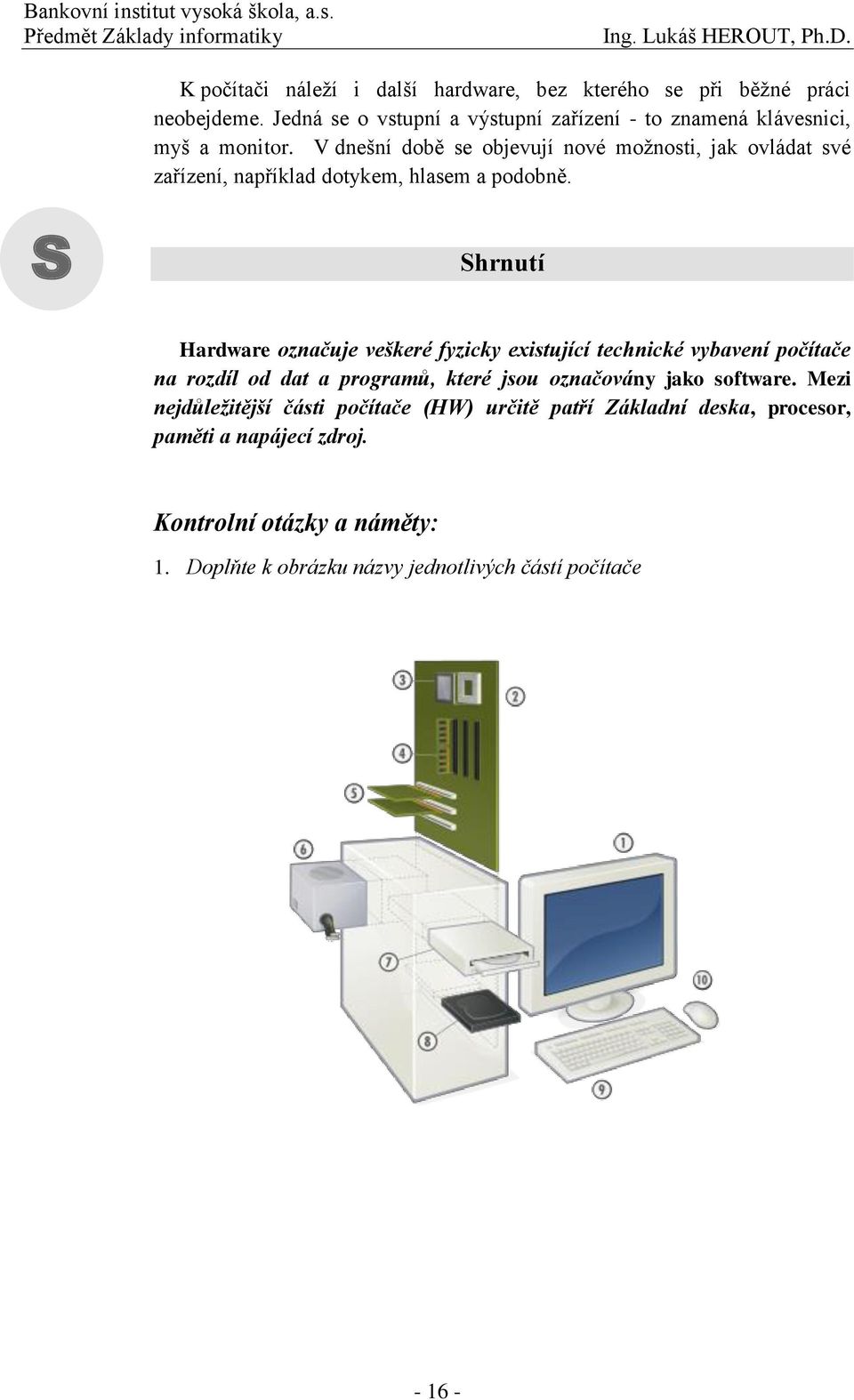 V dnešní době se objevují nové možnosti, jak ovládat své zařízení, například dotykem, hlasem a podobně.