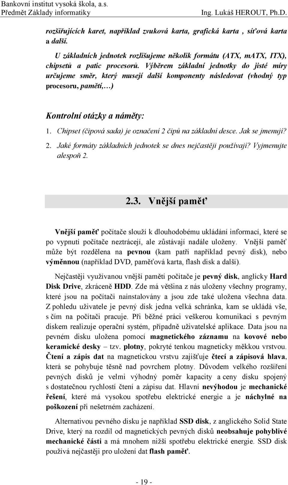 Chipset (čipová sada) je označení 2 čipů na základní desce. Jak se jmenují? 2. Jaké formáty základních jednotek se dnes nejčastěji používají? Vyjmenujte alespoň 2. 2.3.