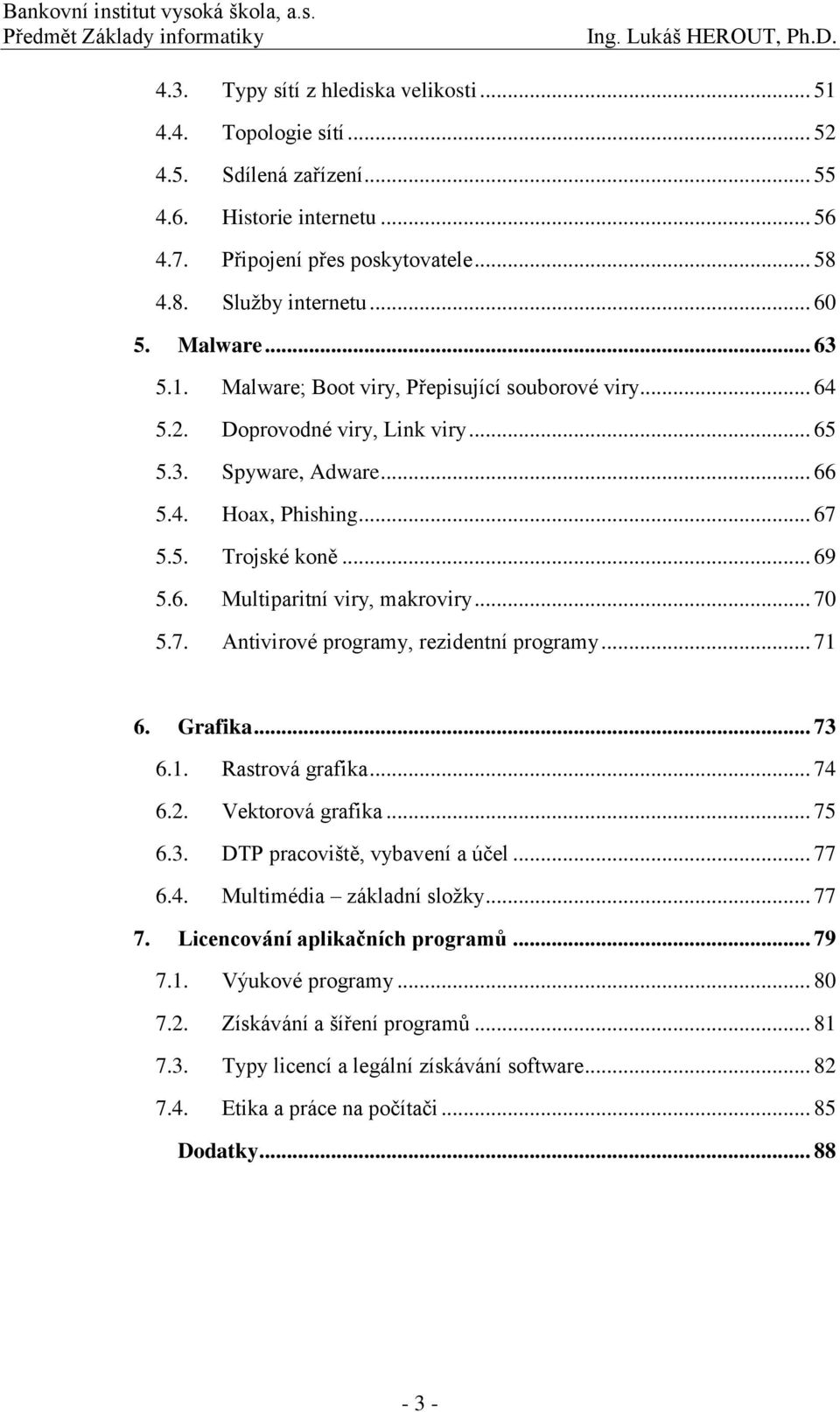 .. 70 5.7. Antivirové programy, rezidentní programy... 71 6. Grafika... 73 6.1. Rastrová grafika... 74 6.2. Vektorová grafika... 75 6.3. DTP pracoviště, vybavení a účel... 77 6.4. Multimédia základní složky.