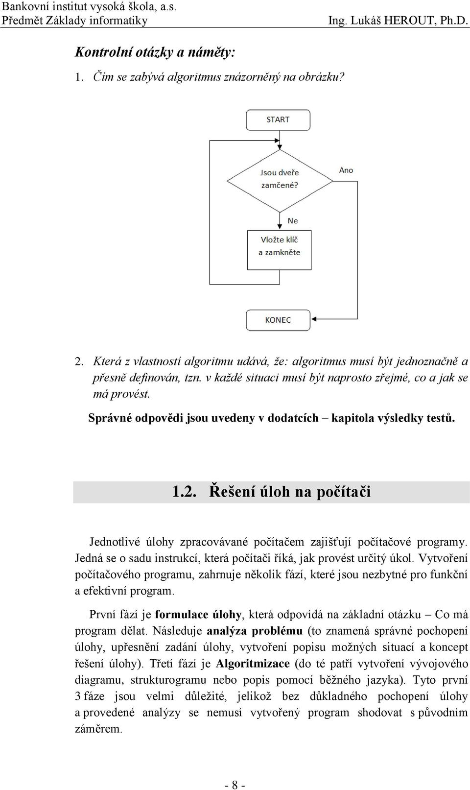 Řešení úloh na počítači Jednotlivé úlohy zpracovávané počítačem zajišťují počítačové programy. Jedná se o sadu instrukcí, která počítači říká, jak provést určitý úkol.