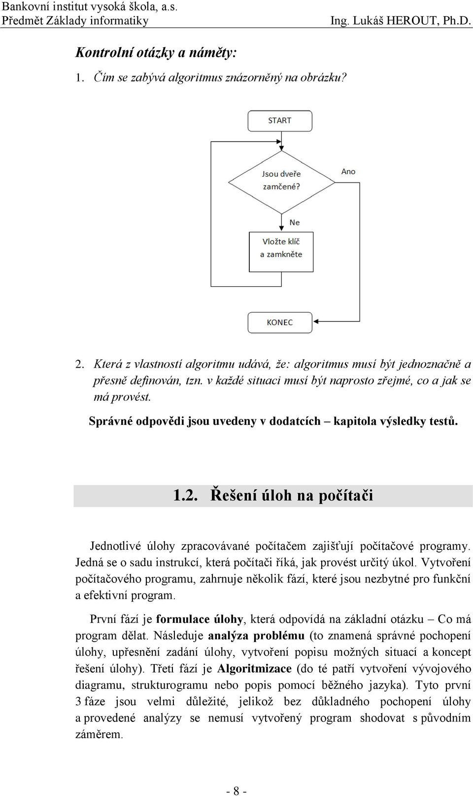 Řešení úloh na počítači Jednotlivé úlohy zpracovávané počítačem zajišťují počítačové programy. Jedná se o sadu instrukcí, která počítači říká, jak provést určitý úkol.