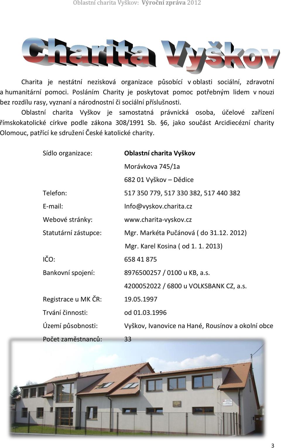 Oblastní charita Vyškv je samstatná právnická sba, účelvé zařízení římskkatlické církve pdle zákna 308/1991 Sb. 6, jak sučást Arcidiecézní charity Olmuc, patřící ke sdružení České katlické charity.