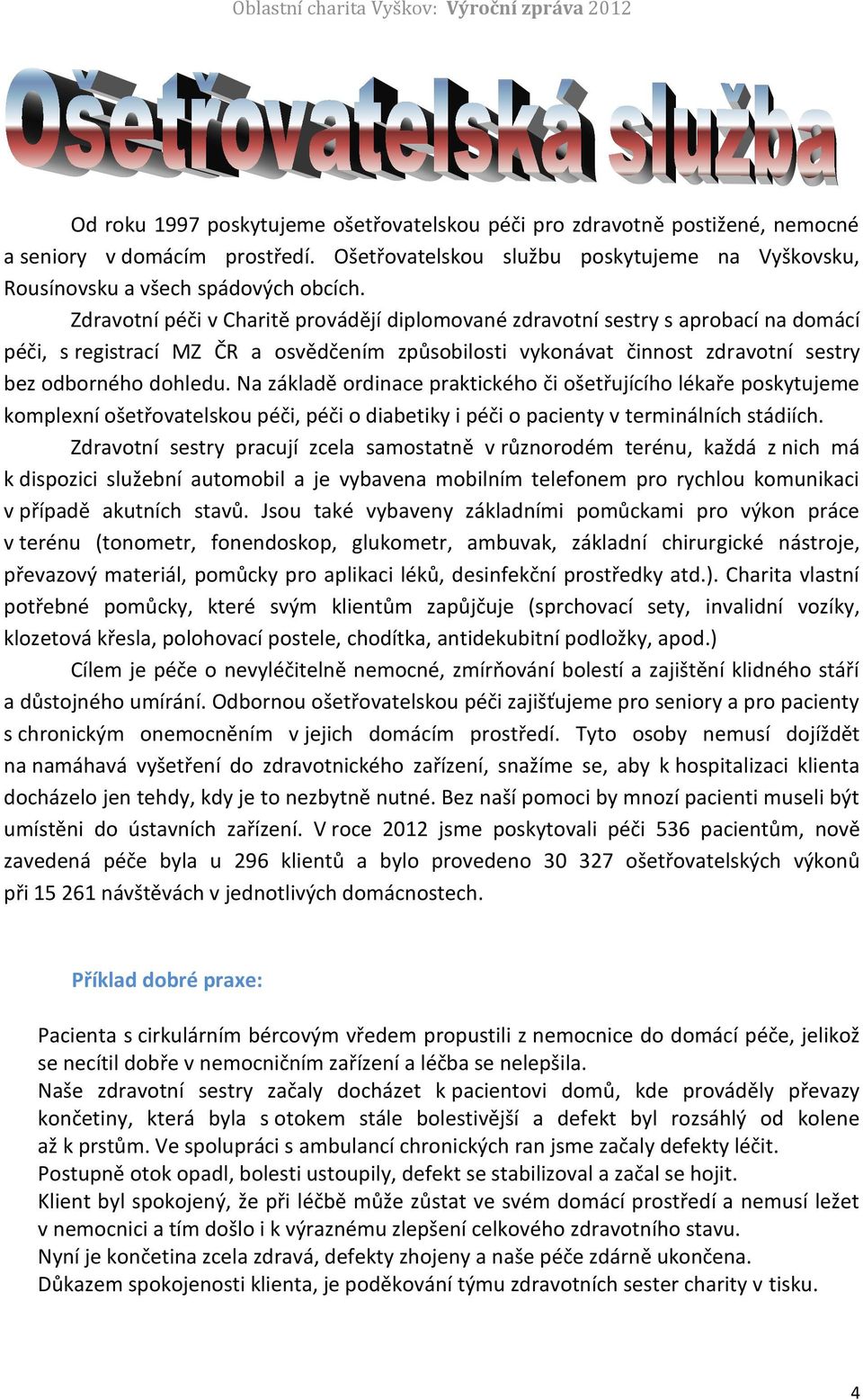 Na základě rdinace praktickéh či šetřujícíh lékaře pskytujeme kmplexní šetřvatelsku péči, péči diabetiky i péči pacienty v terminálních stádiích.