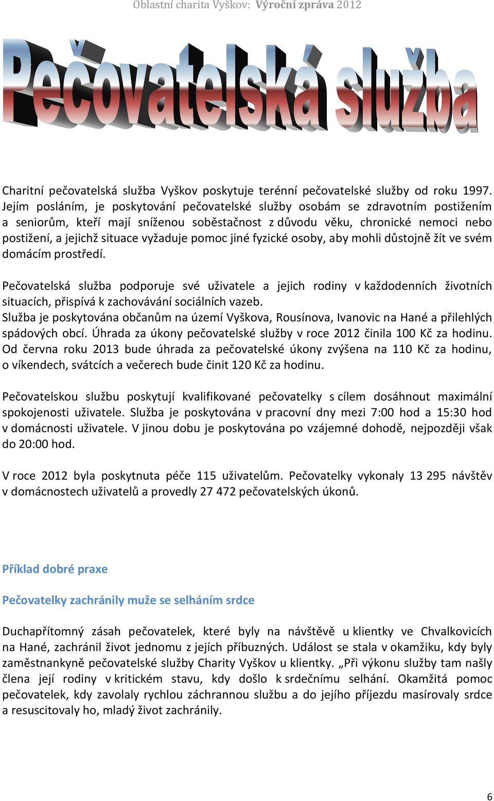 fyzické sby, aby mhli důstjně žít ve svém dmácím prstředí. Pečvatelská služba pdpruje své uživatele a jejich rdiny v každdenních živtních situacích, přispívá k zachvávání sciálních vazeb.