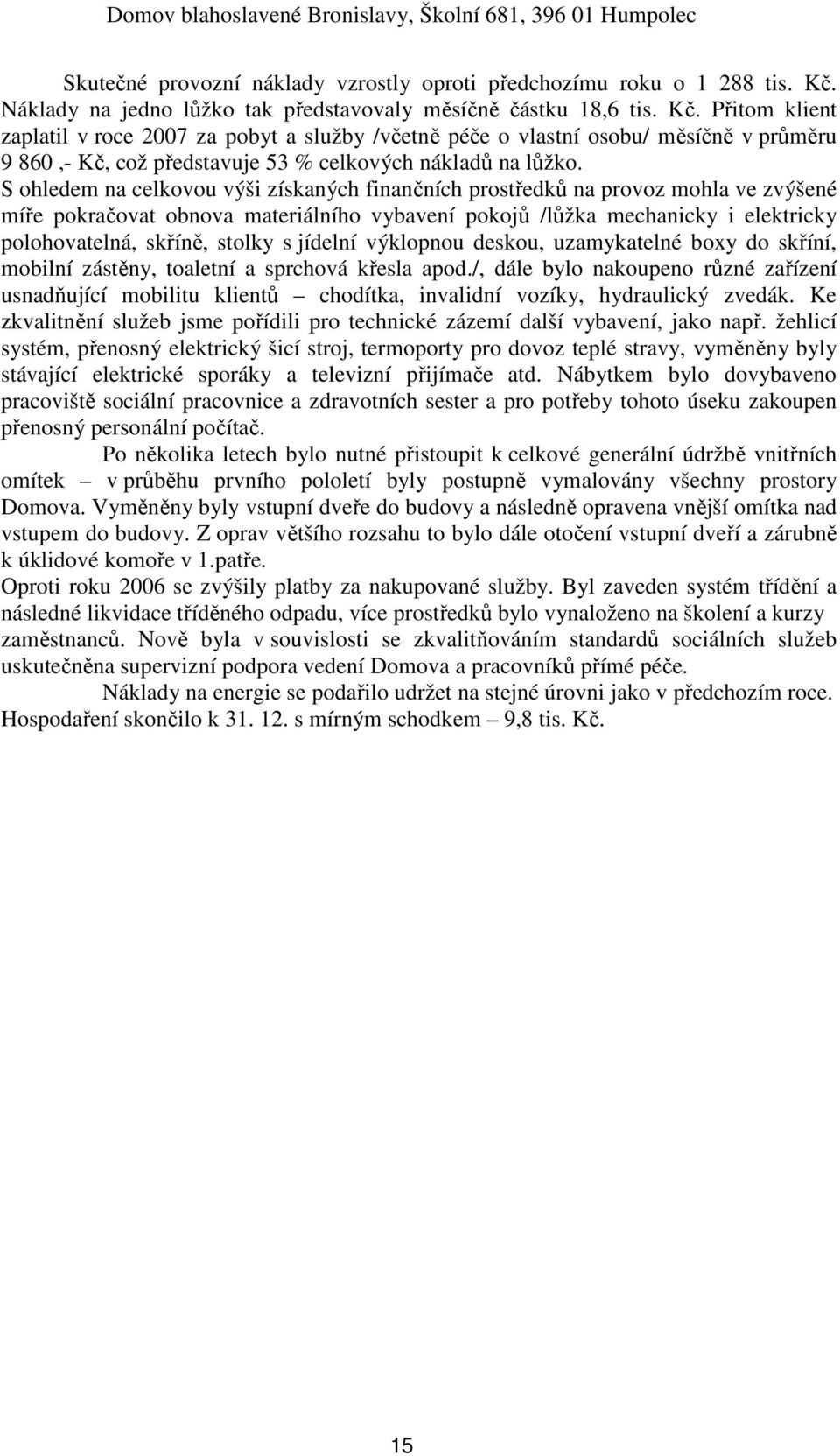 Přitom klient zaplatil v roce 2007 za pobyt a služby /včetně péče o vlastní osobu/ měsíčně v průměru 9 860,- Kč, což představuje 53 % celkových nákladů na lůžko.