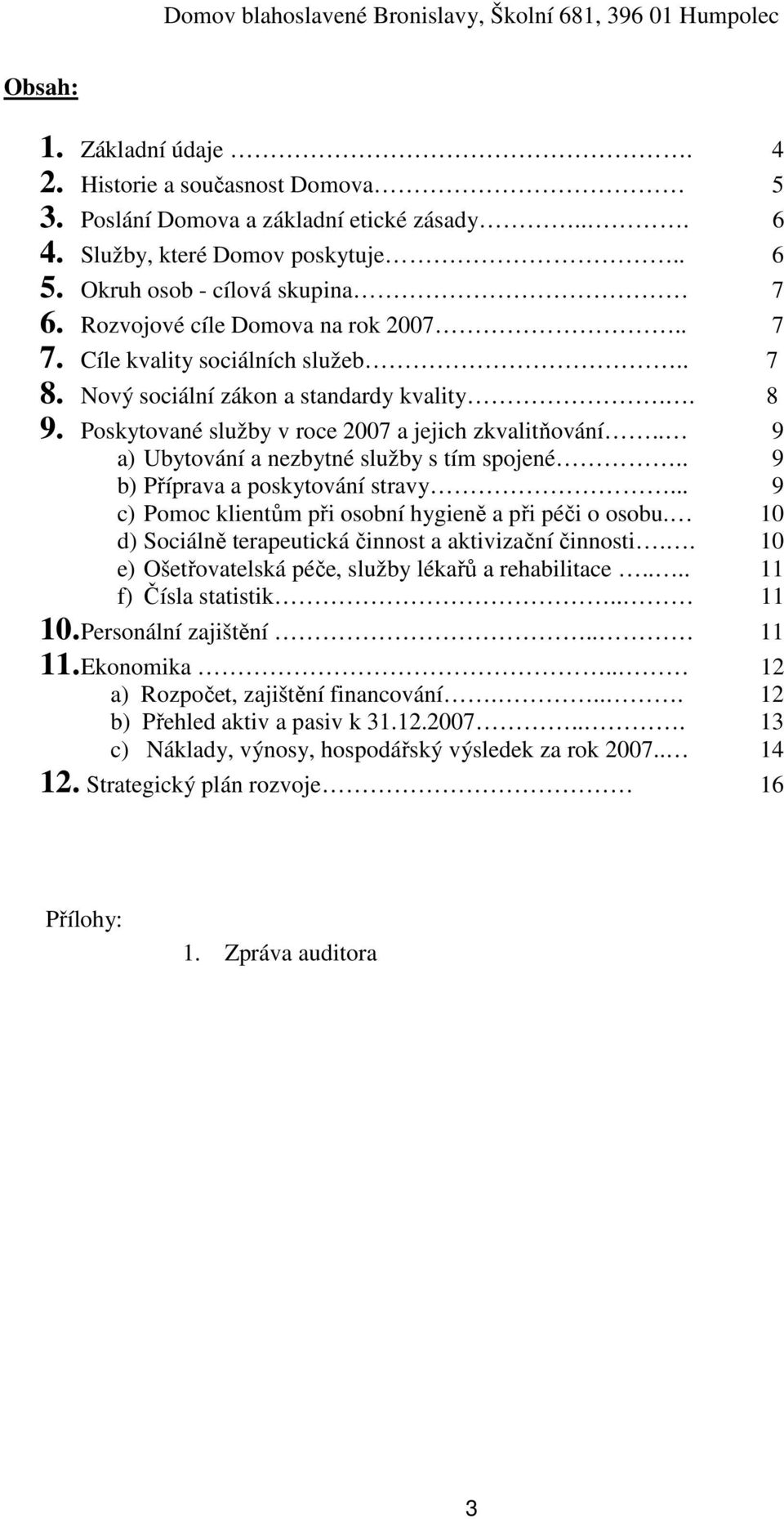 . 9 a) Ubytování a nezbytné služby s tím spojené.. 9 b) Příprava a poskytování stravy... 9 c) Pomoc klientům při osobní hygieně a při péči o osobu.