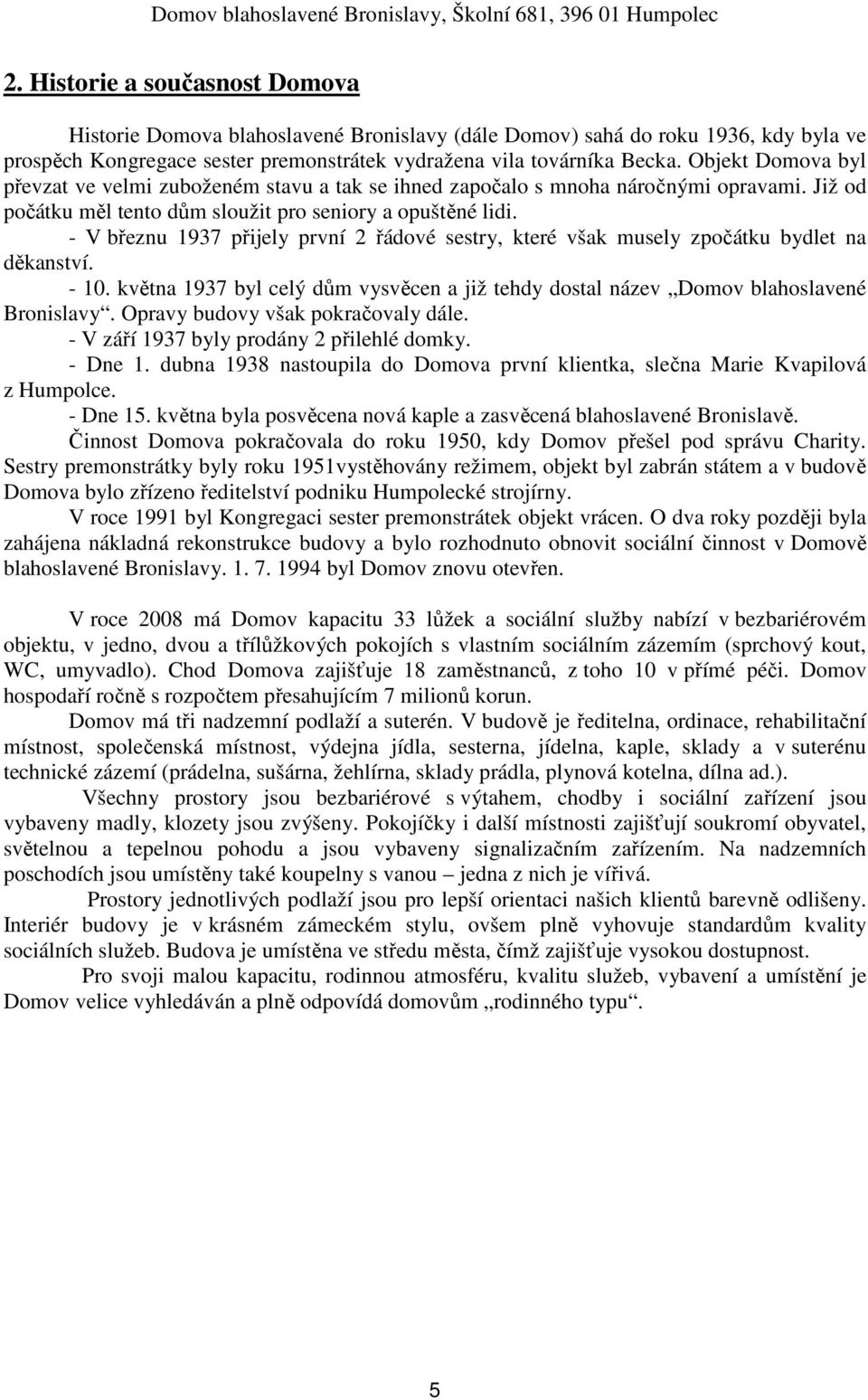 - V březnu 1937 přijely první 2 řádové sestry, které však musely zpočátku bydlet na děkanství. - 10. května 1937 byl celý dům vysvěcen a již tehdy dostal název Domov blahoslavené Bronislavy.