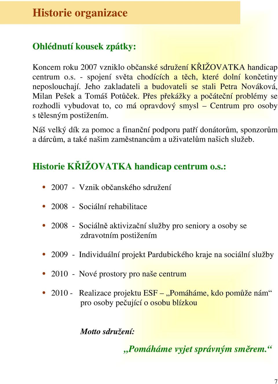 Přes překážky a počáteční problémy se rozhodli vybudovat to, co má opravdový smysl Centrum pro osoby s tělesným postižením.