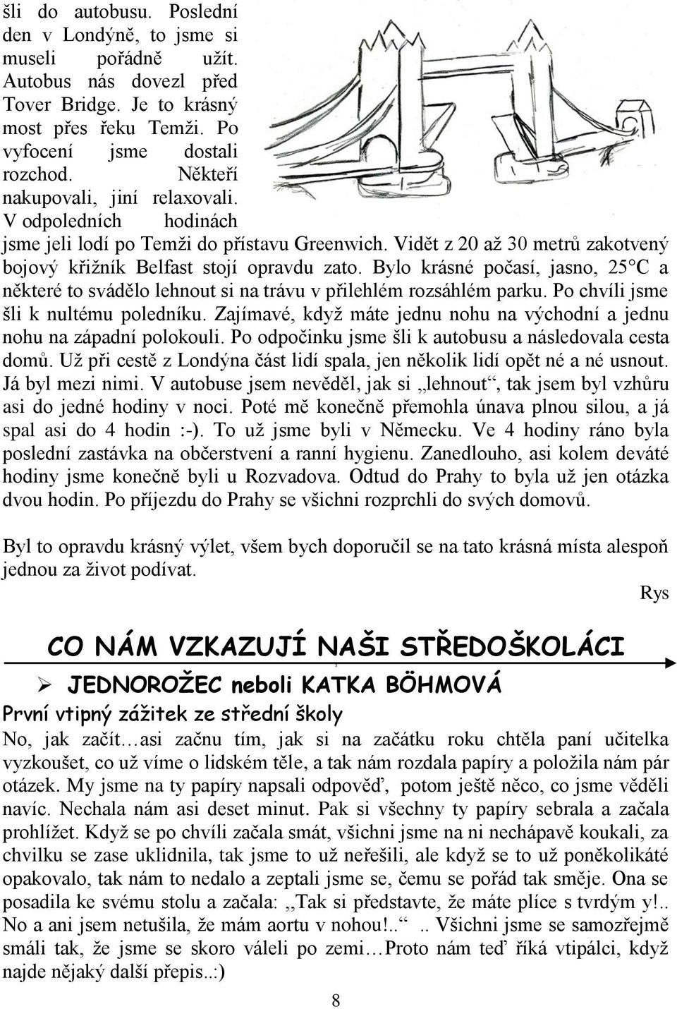 Bylo krásné počasí, jasno, 25 C a některé to svádělo lehnout si na trávu v přilehlém rozsáhlém parku. Po chvíli jsme šli k nultému poledníku.