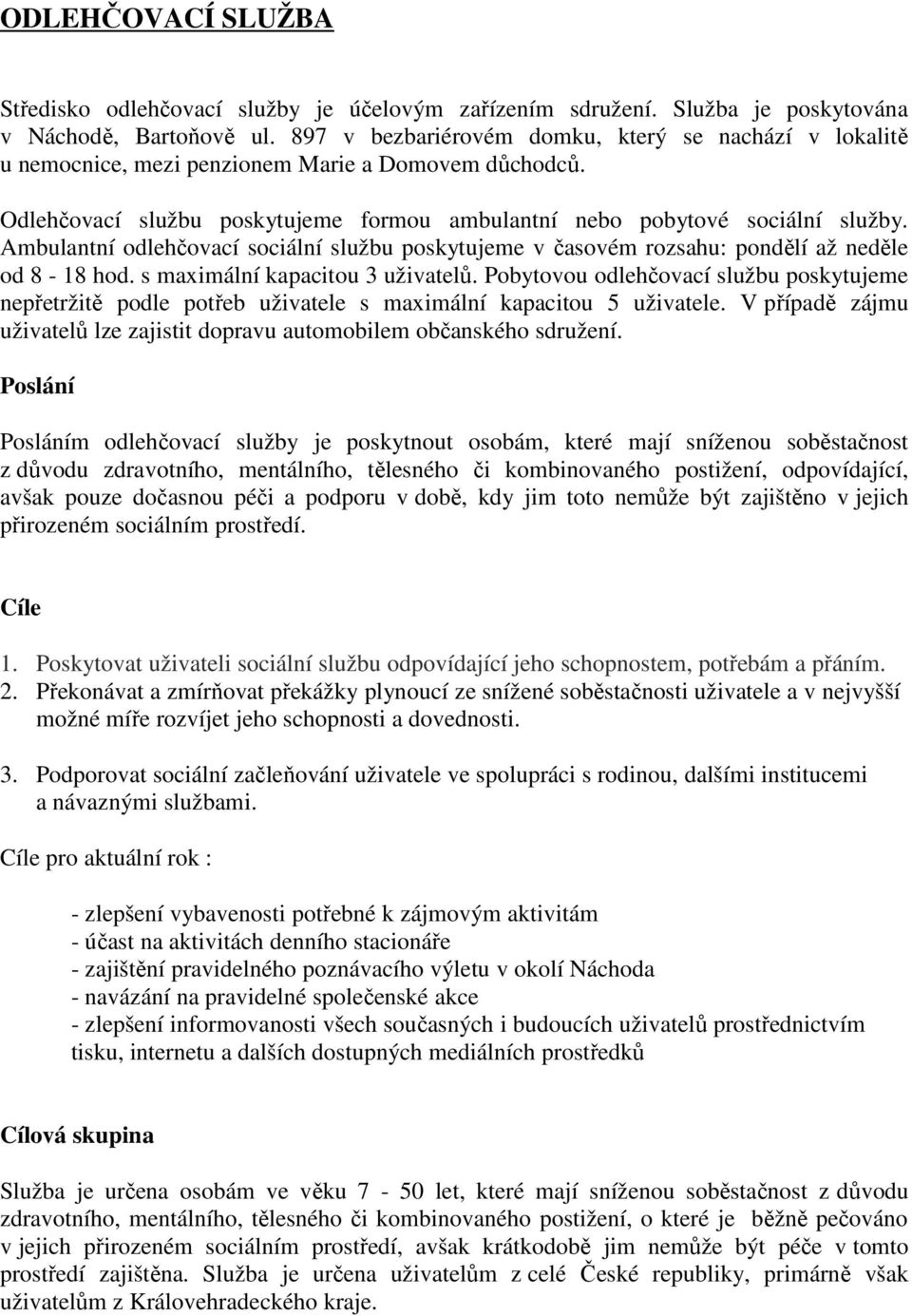 Ambulantní odlehčovací sociální službu poskytujeme v časovém rozsahu: pondělí až neděle od 8-18 hod. s maximální kapacitou 3 uživatelů.