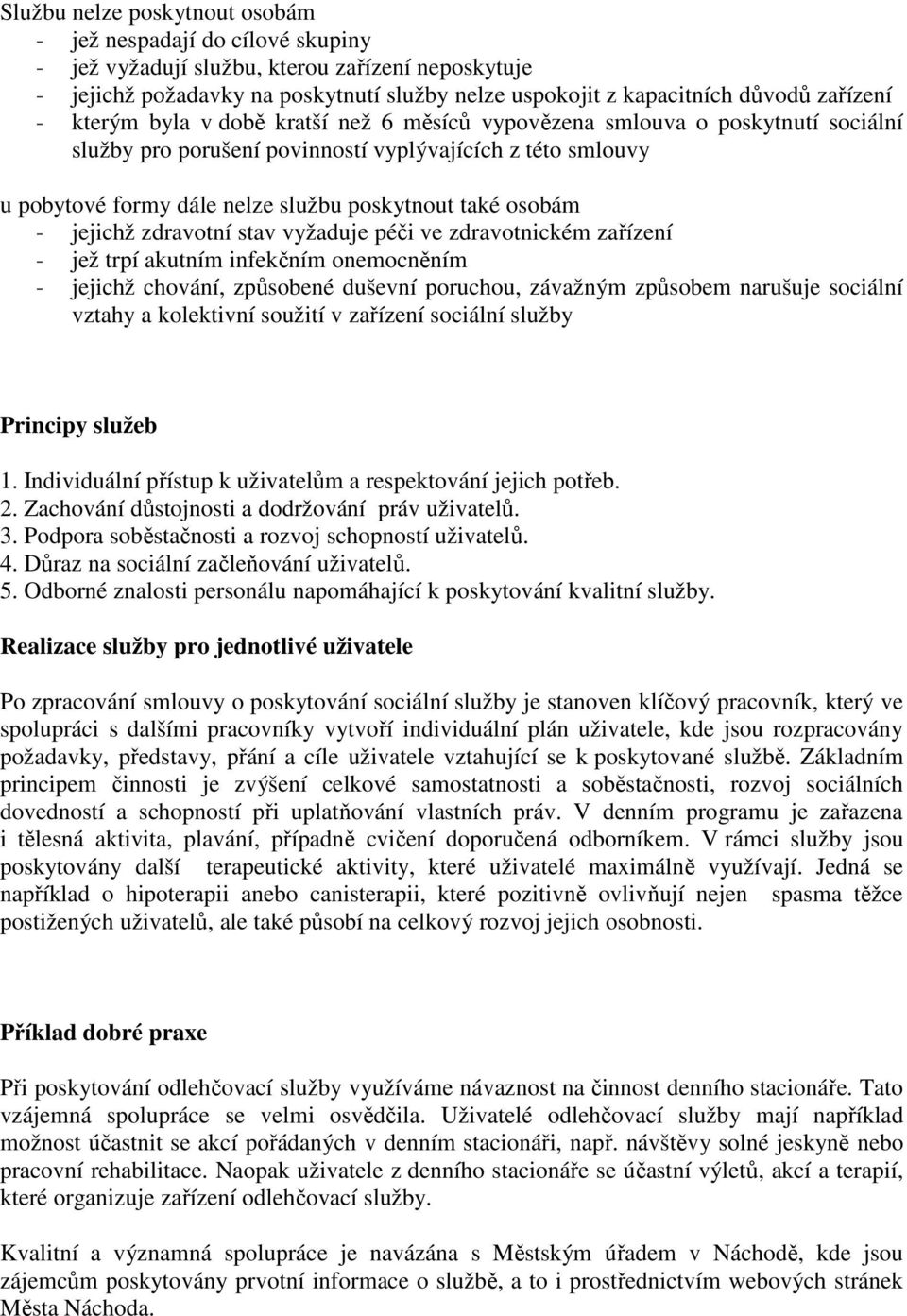 také osobám - jejichž zdravotní stav vyžaduje péči ve zdravotnickém zařízení - jež trpí akutním infekčním onemocněním - jejichž chování, způsobené duševní poruchou, závažným způsobem narušuje