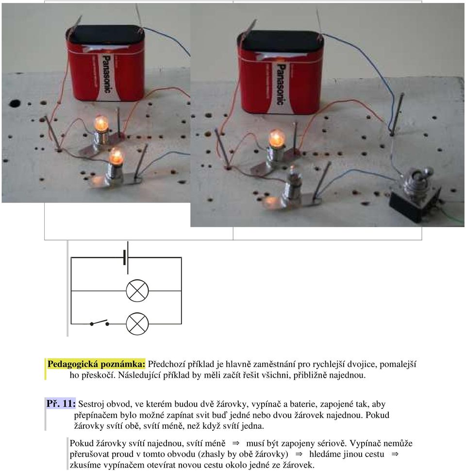 11: Sestroj obvod, ve kterém budou dvě žárovky, vypínač a baterie, zapojené tak, aby přepínačem bylo možné zapínat svit buď jedné nebo dvou žárovek