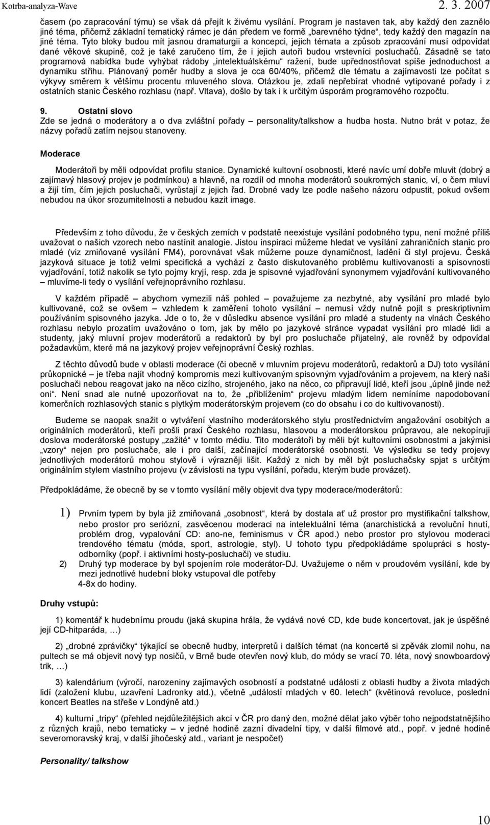 Tyto bloky budou mít jasnou dramaturgii a koncepci, jejich témata a způsob zpracování musí odpovídat dané věkové skupině, což je také zaručeno tím, že i jejich autoři budou vrstevníci posluchačů.