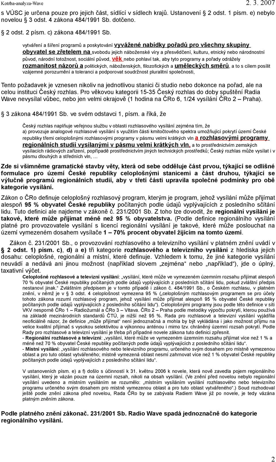 národní totožnost, sociální původ, věk nebo pohlaví tak, aby tyto programy a pořady odrážely rozmanitost názorů a politických, náboženských, filozofických a uměleckých směrů, a to s cílem posílit