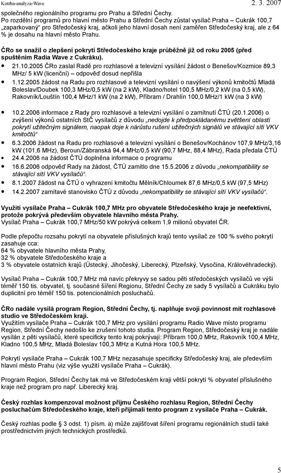 dosahu na hlavní město Prahu. ČRo se snažil o zlepšení pokrytí Středočeského kraje průběžně již od roku 2005 (před spuštěním Radia Wave z Cukráku). 21.10.