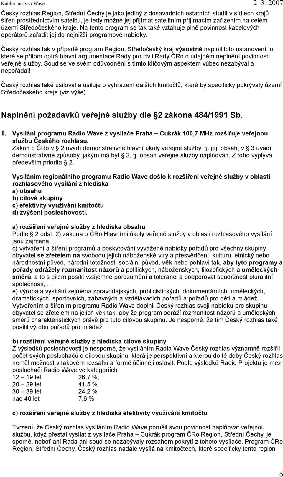 Český rozhlas tak v případě program Region, Středočeský kraj výsostně naplnil toto ustanovení, o které se přitom opírá hlavní argumentace Rady pro rtv i Rady ČRo o údajném neplnění povinností veřejné