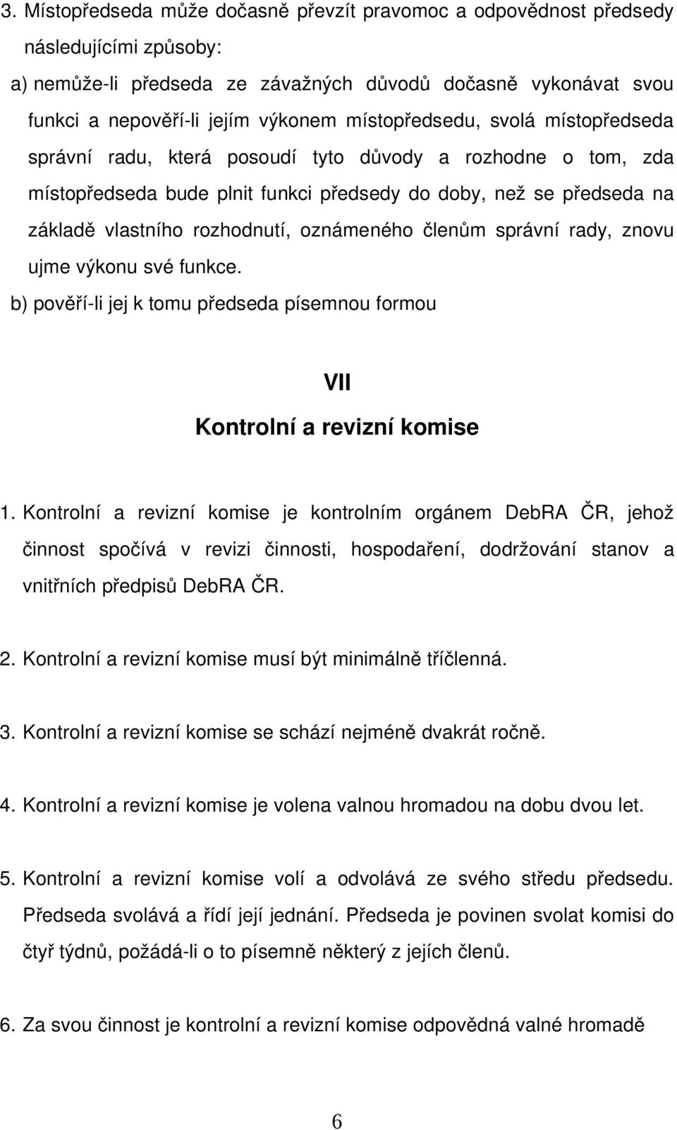 oznámeného členům správní rady, znovu ujme výkonu své funkce. b) pověří li jej k tomu předseda písemnou formou VII Kontrolní a revizní komise 1.