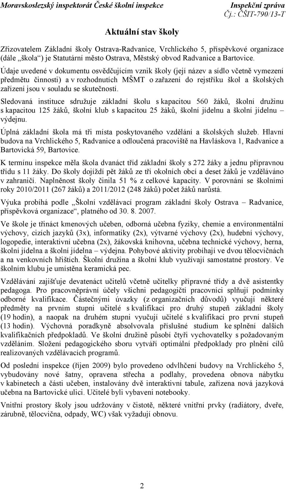 skutečností. Sledovaná instituce sdružuje základní školu s kapacitou 560 žáků, školní družinu s kapacitou 125 žáků, školní klub s kapacitou 25 žáků, školní jídelnu a školní jídelnu výdejnu.