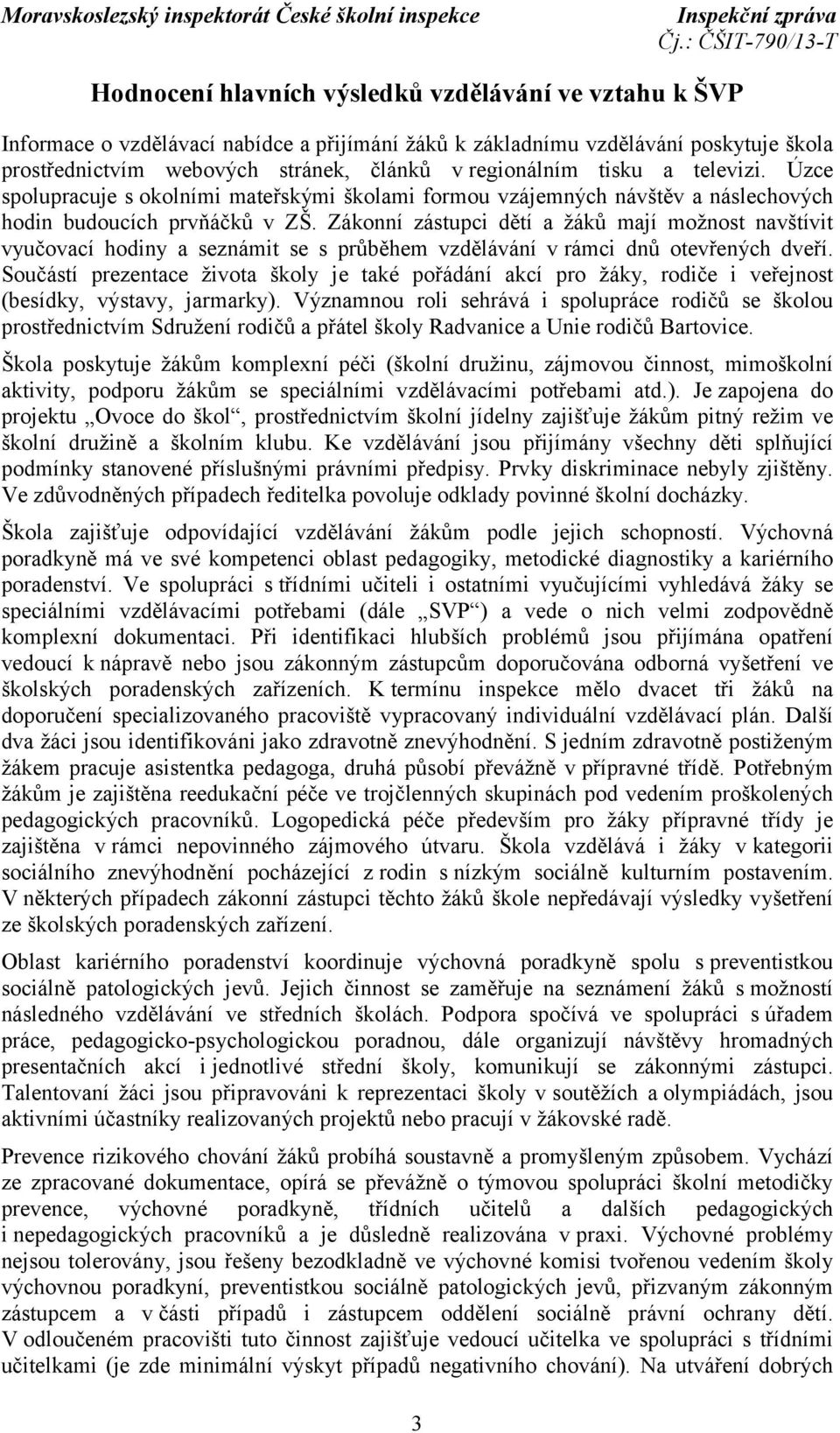 Zákonní zástupci dětí a žáků mají možnost navštívit vyučovací hodiny a seznámit se s průběhem vzdělávání v rámci dnů otevřených dveří.