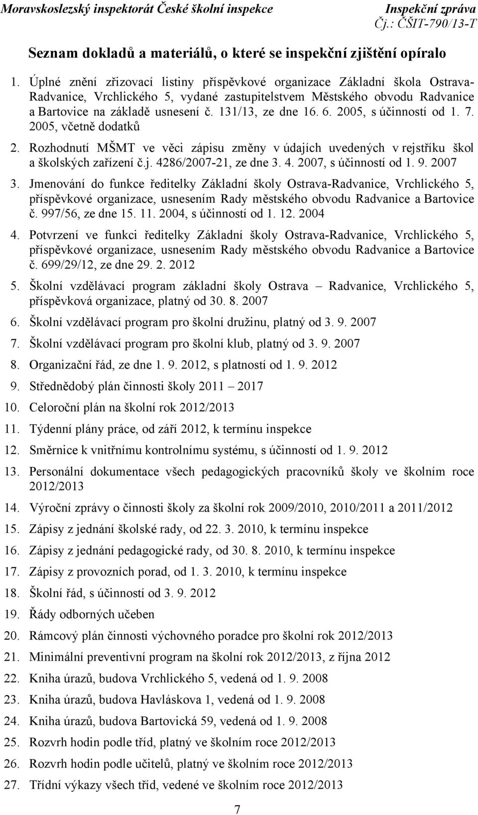 131/13, ze dne 16. 6. 2005, s účinností od 1. 7. 2005, včetně dodatků 2. Rozhodnutí MŠMT ve věci zápisu změny vúdajích uvedených v rejstříku škol a školských zařízení č.j. 4286/2007-21, ze dne 3. 4. 2007, s účinností od 1.