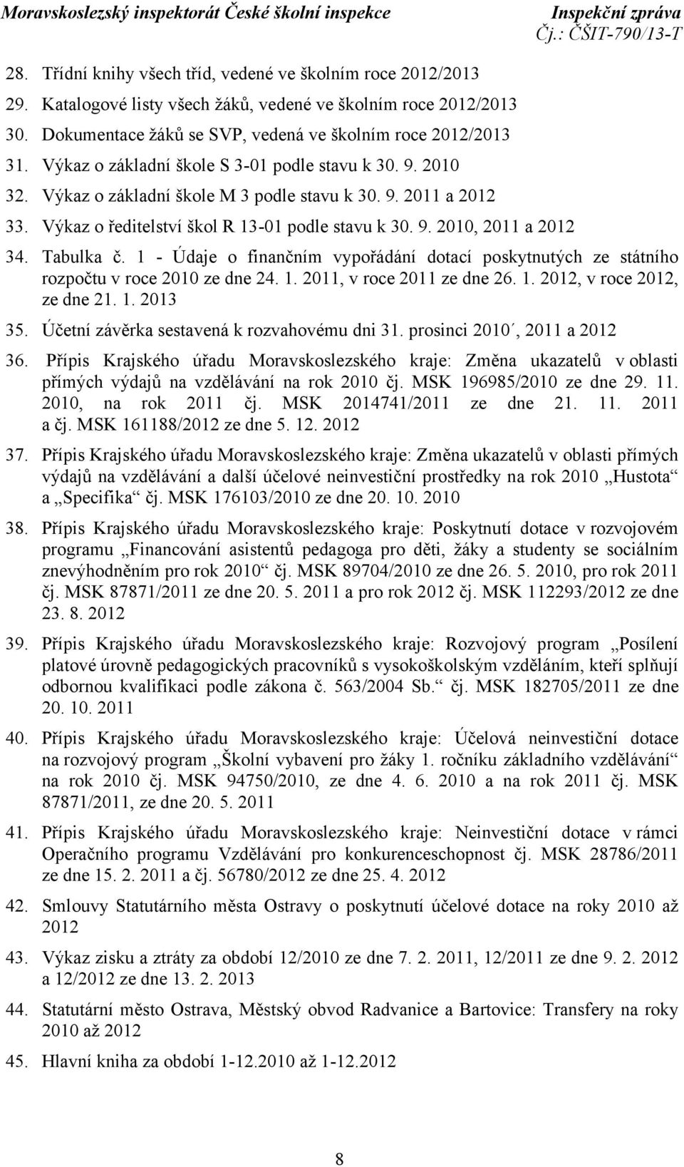 Tabulka č. 1 - Údaje o finančním vypořádání dotací poskytnutých ze státního rozpočtu v roce 2010 ze dne 24. 1. 2011, v roce 2011 ze dne 26. 1. 2012, v roce 2012, ze dne 21. 1. 2013 35.