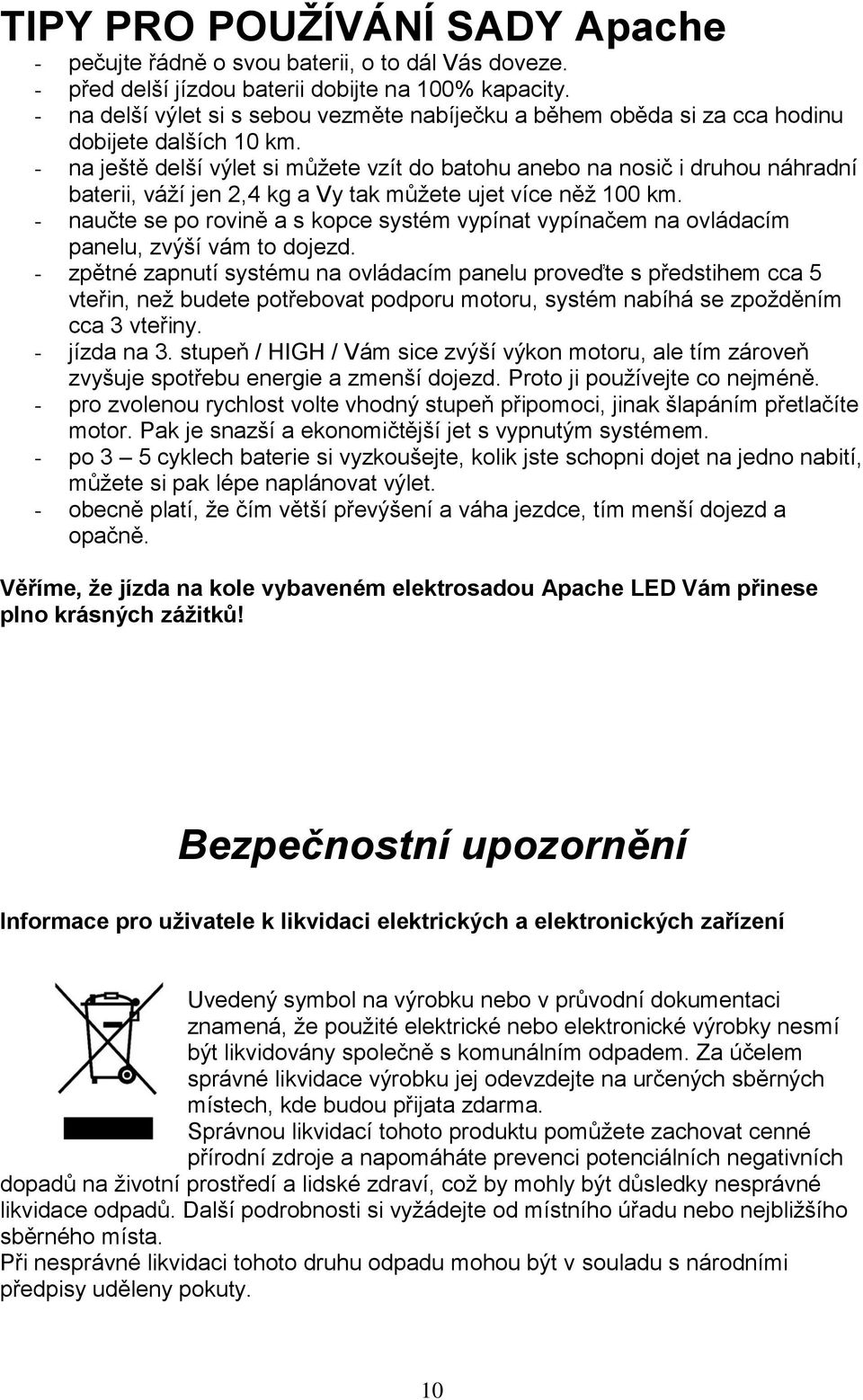 - na ještě delší výlet si můžete vzít do batohu anebo na nosič i druhou náhradní baterii, váží jen 2,4 kg a Vy tak můžete ujet více něž 100 km.