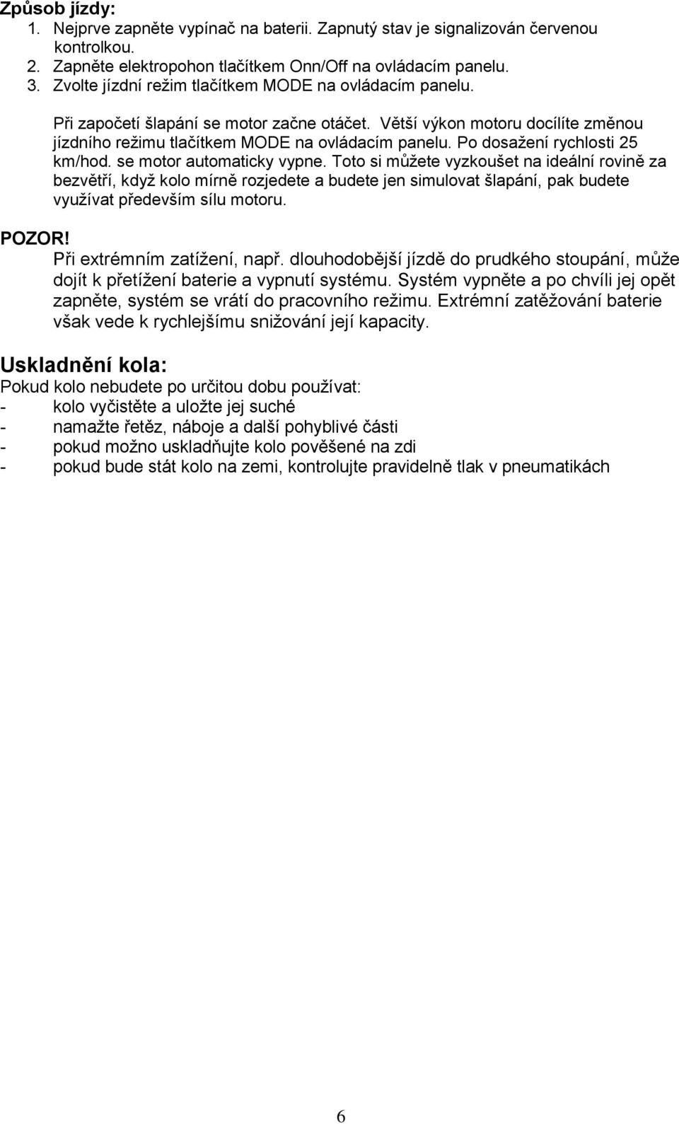 Po dosažení rychlosti 25 km/hod. se motor automaticky vypne.