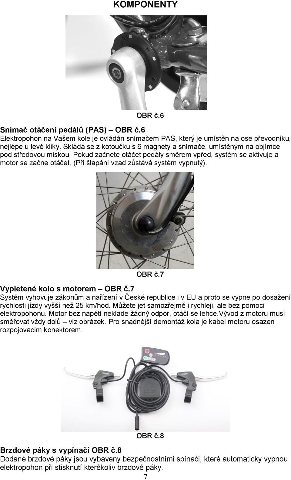 (Při šlapání vzad zůstává systém vypnutý). OBR č.7 Vypletené kolo s motorem OBR č.