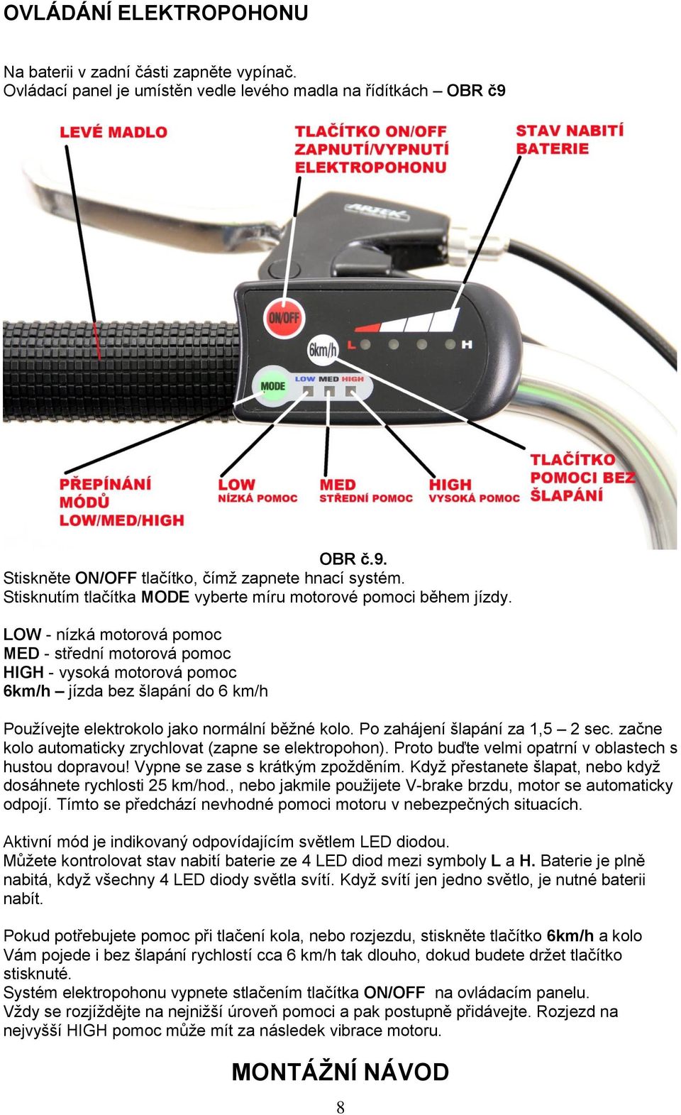 LOW - nízká motorová pomoc MED - střední motorová pomoc HIGH - vysoká motorová pomoc 6km/h jízda bez šlapání do 6 km/h Používejte elektrokolo jako normální běžné kolo.