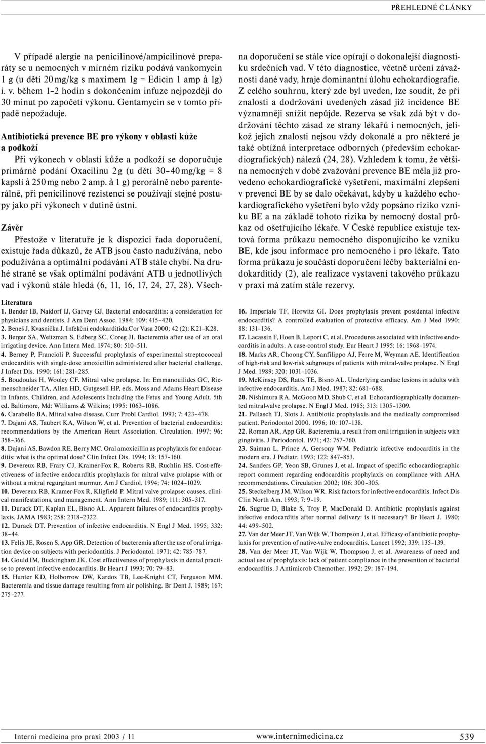 Antibiotická prevence BE pro výkony v oblasti kůže a podkoží Při výkonech v oblasti kůže a podkoží se doporučuje primárně podání Oxacilinu 2 g (u dětí 30 40 mg/kg = 8 kapslí à 250 mg nebo 2 amp.