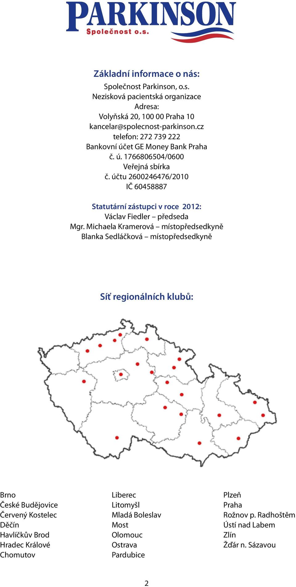 účtu 2600246476/2010 IČ 60458887 Statutární zástupci v roce 2012: Václav Fiedler předseda Mgr.