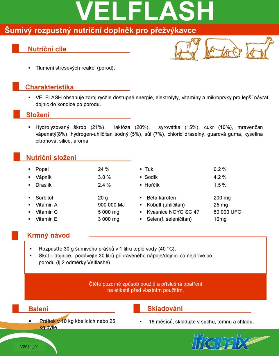 guarová guma, kyselina citronová, silice, aroma Nutriční sloţení Popel 24 % Vápník 30 % Draslík 24 % Sorbitol 20 g Vitamin A 900 000 MJ Vitamin C 5 000 mg Vitamin E 3 000 mg Tuk 02 % Sodík 42 %