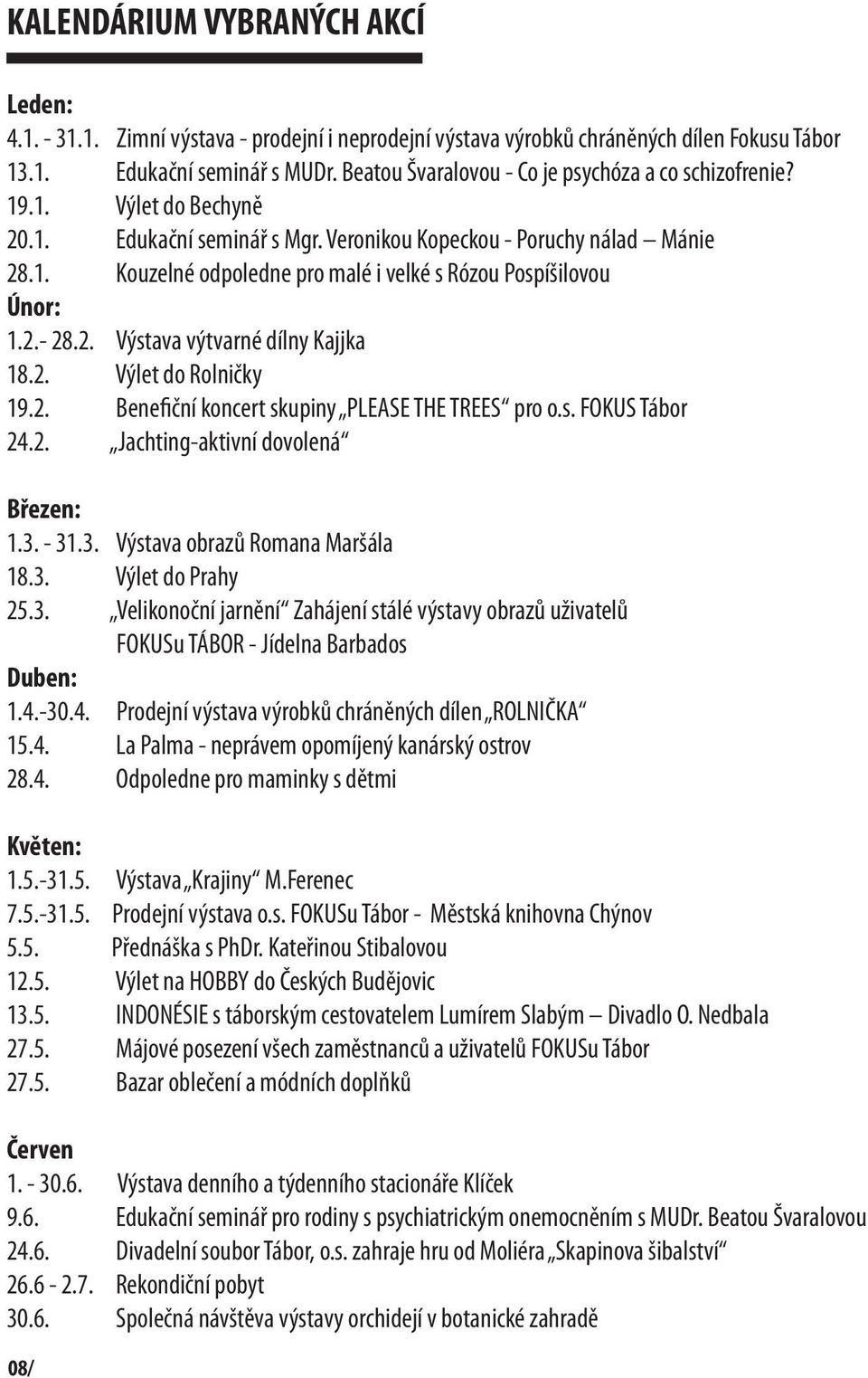 2.- 28.2. Výstava výtvarné dílny Kajjka 18.2. Výlet do Rolničky 19.2. Benefiční koncert skupiny PLEASE THE TREES pro o.s. FOKUS Tábor 24.2. Jachting-aktivní dovolená Březen: 1.3.