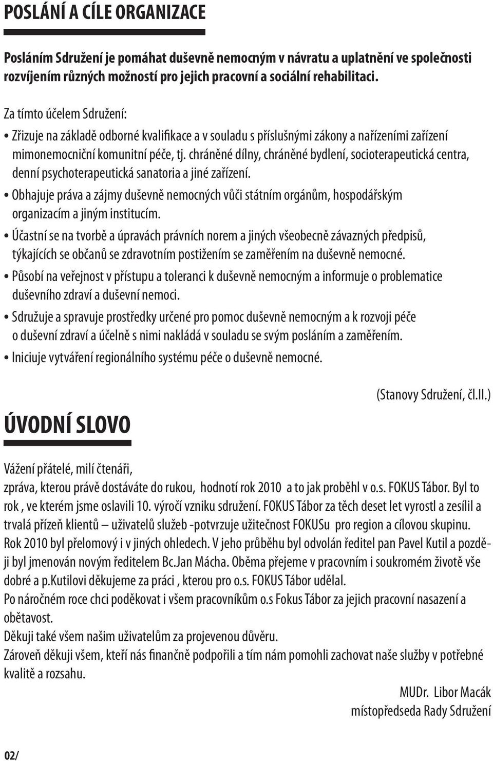 chráněné dílny, chráněné bydlení, socioterapeutická centra, denní psychoterapeutická sanatoria a jiné zařízení.