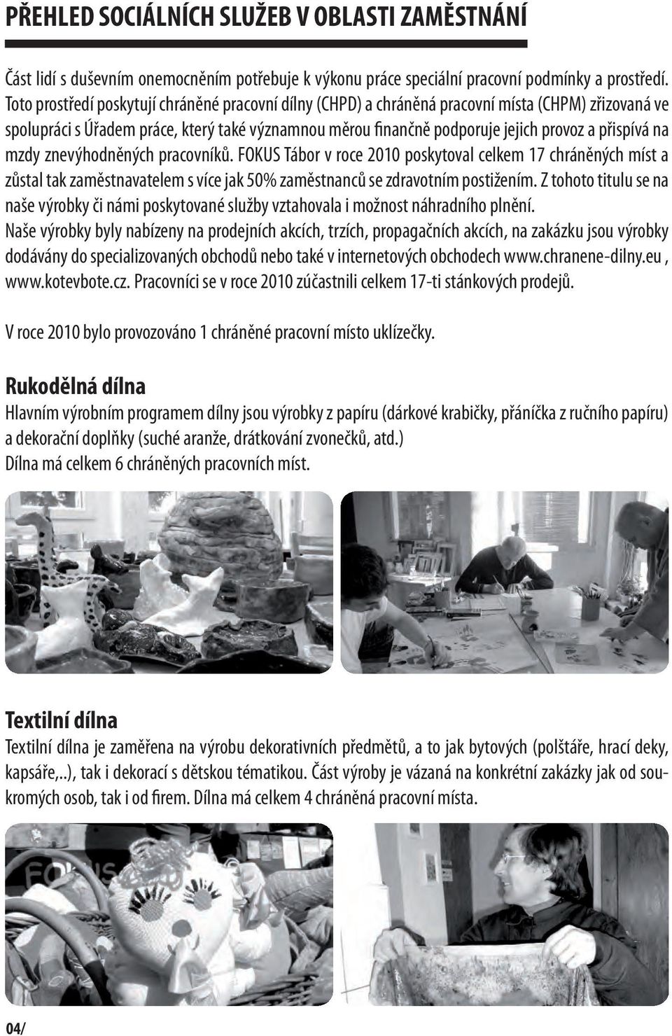 na mzdy znevýhodněných pracovníků. FOKUS Tábor v roce 2010 poskytoval celkem 17 chráněných míst a zůstal tak zaměstnavatelem s více jak 50% zaměstnanců se zdravotním postižením.