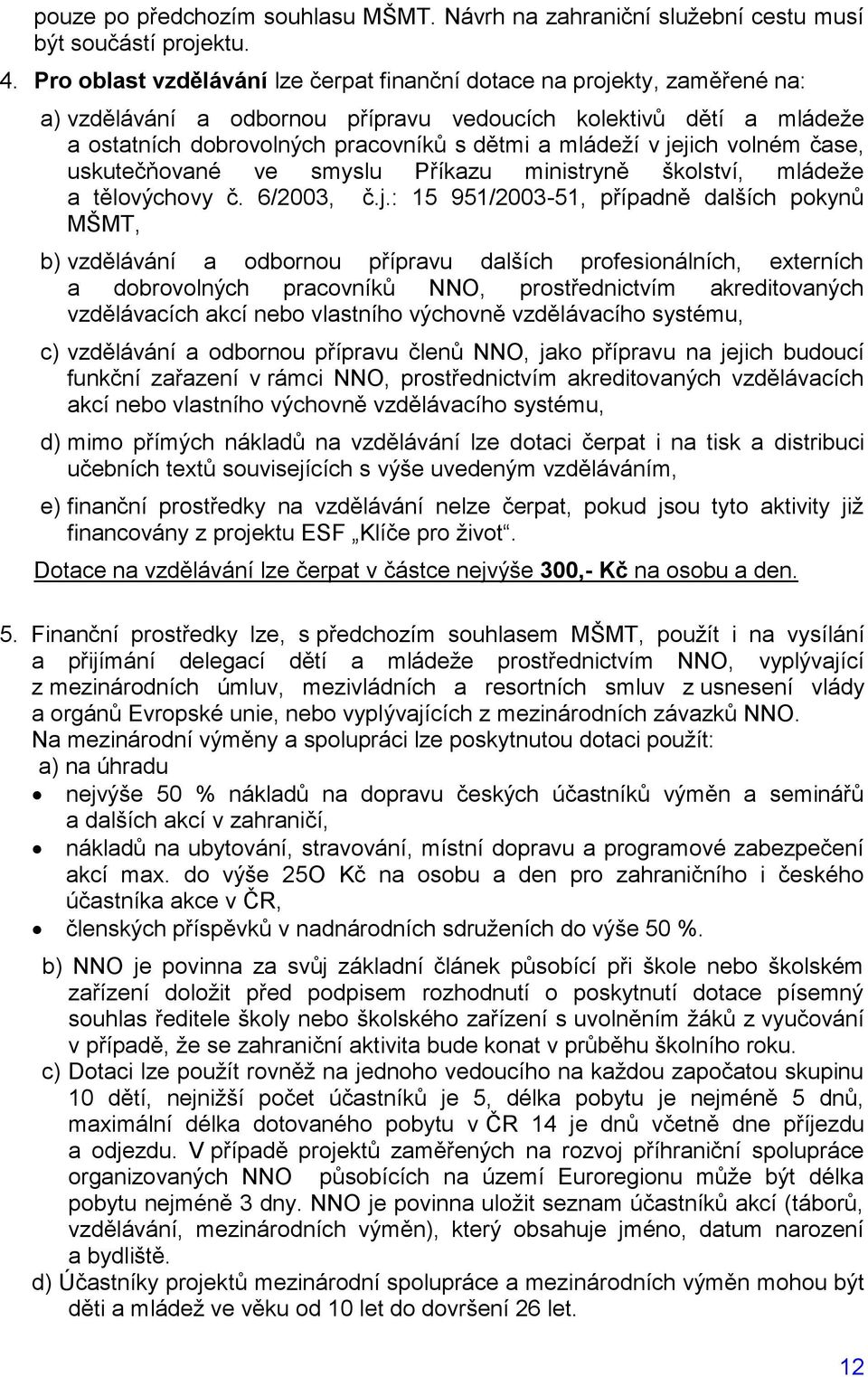 jejich volném čase, uskutečňované ve smyslu Příkazu ministryně školství, mládeţe a tělovýchovy č. 6/2003, č.j.: 15 951/2003-51, případně dalších pokynů MŠMT, b) vzdělávání a odbornou přípravu dalších