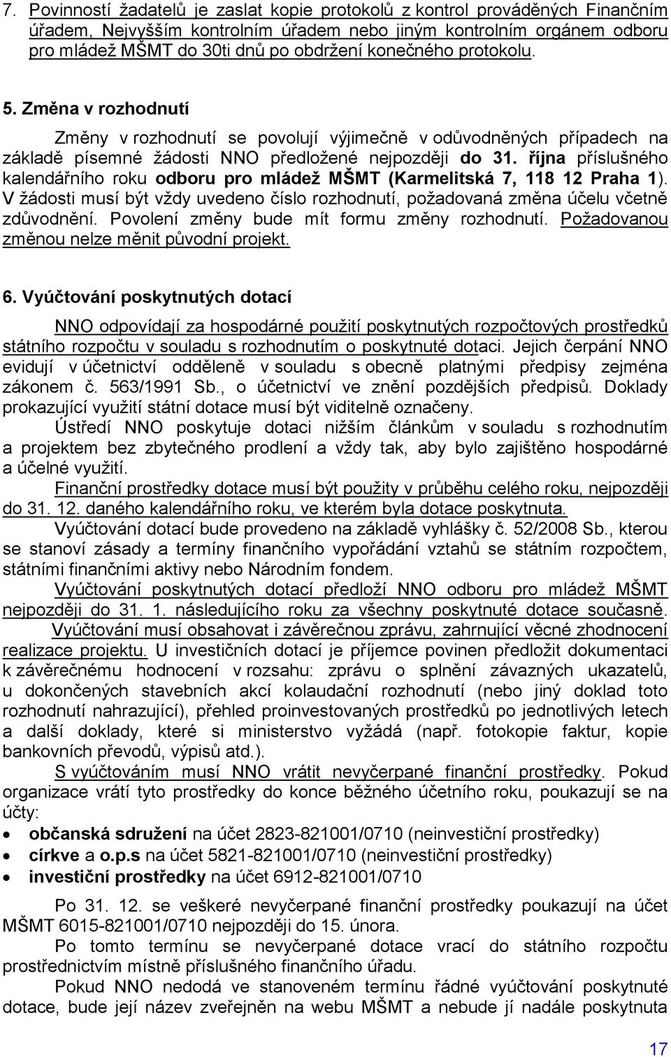 října příslušného kalendářního roku odboru pro mládeţ MŠMT (Karmelitská 7, 118 12 Praha 1). V ţádosti musí být vţdy uvedeno číslo rozhodnutí, poţadovaná změna účelu včetně zdůvodnění.