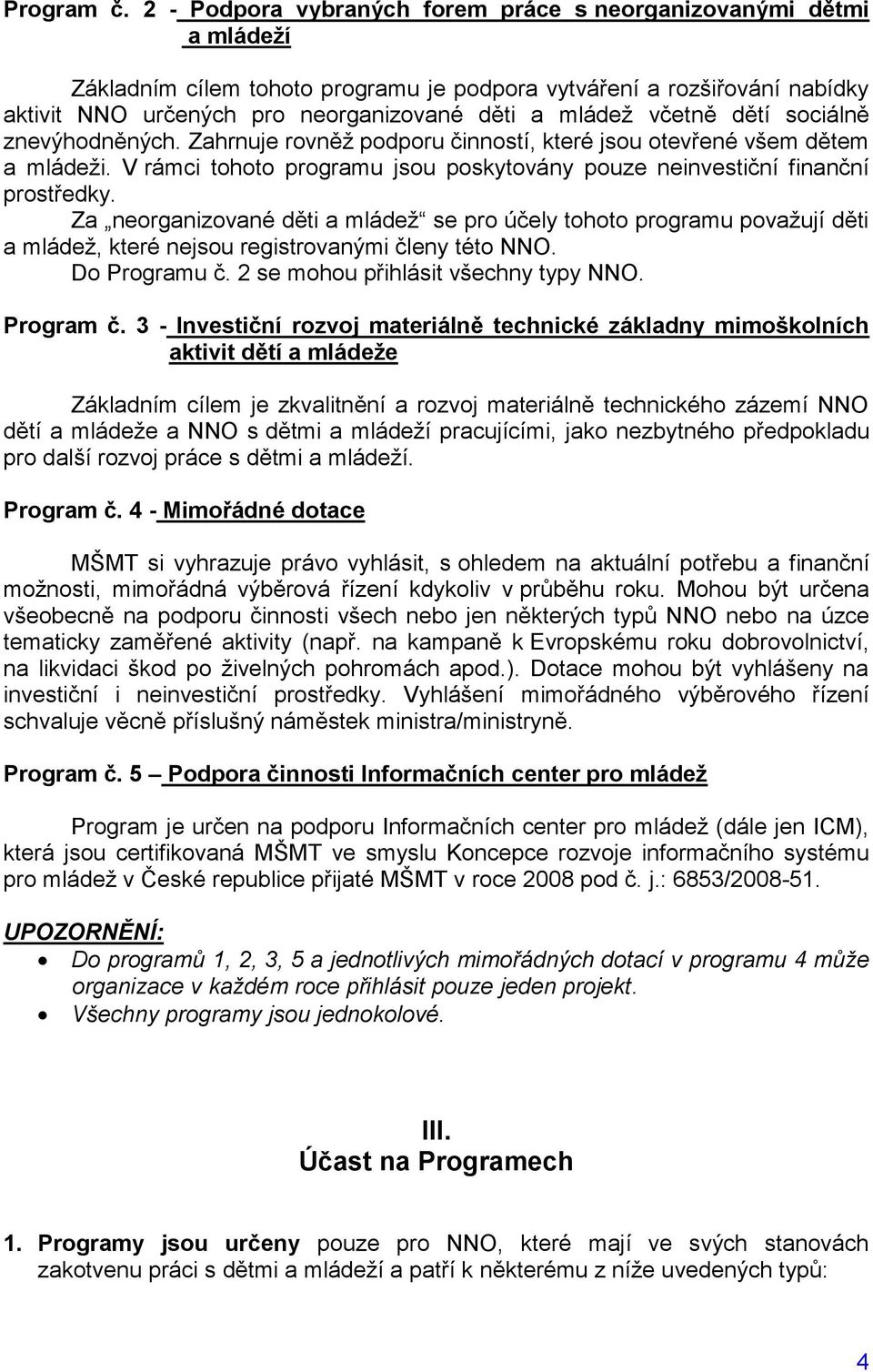 včetně dětí sociálně znevýhodněných. Zahrnuje rovněţ podporu činností, které jsou otevřené všem dětem a mládeţi. V rámci tohoto programu jsou poskytovány pouze neinvestiční finanční prostředky.