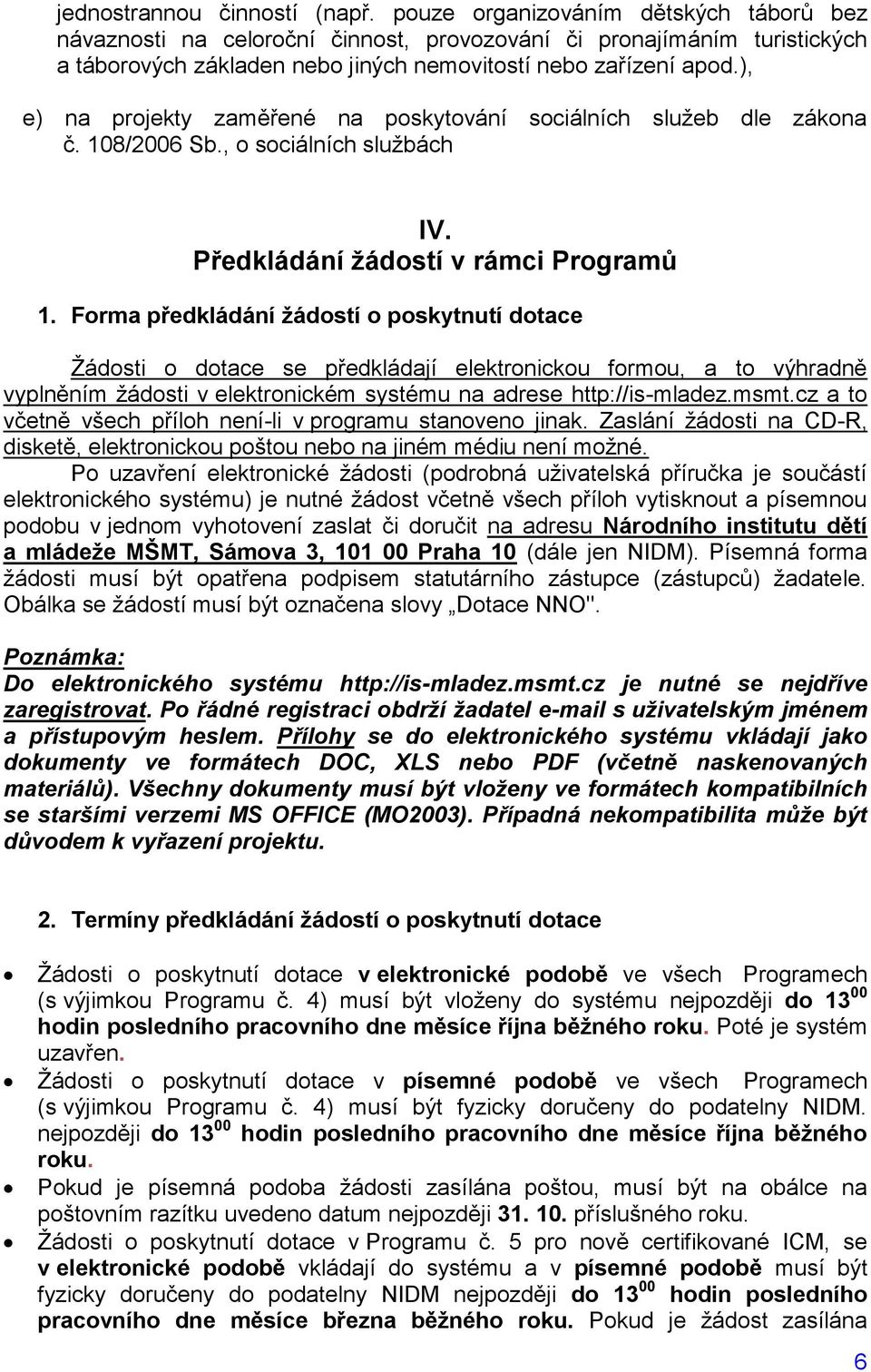 ), e) na projekty zaměřené na poskytování sociálních sluţeb dle zákona č. 108/2006 Sb., o sociálních sluţbách IV. Předkládání ţádostí v rámci Programů 1.