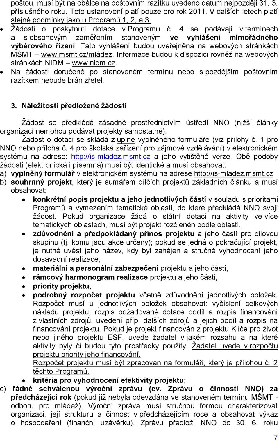 4 se podávají v termínech a s obsahovým zaměřením stanoveným ve vyhlášení mimořádného výběrového řízení. Tato vyhlášení budou uveřejněna na webových stránkách MŠMT www.msmt.cz/mládez.