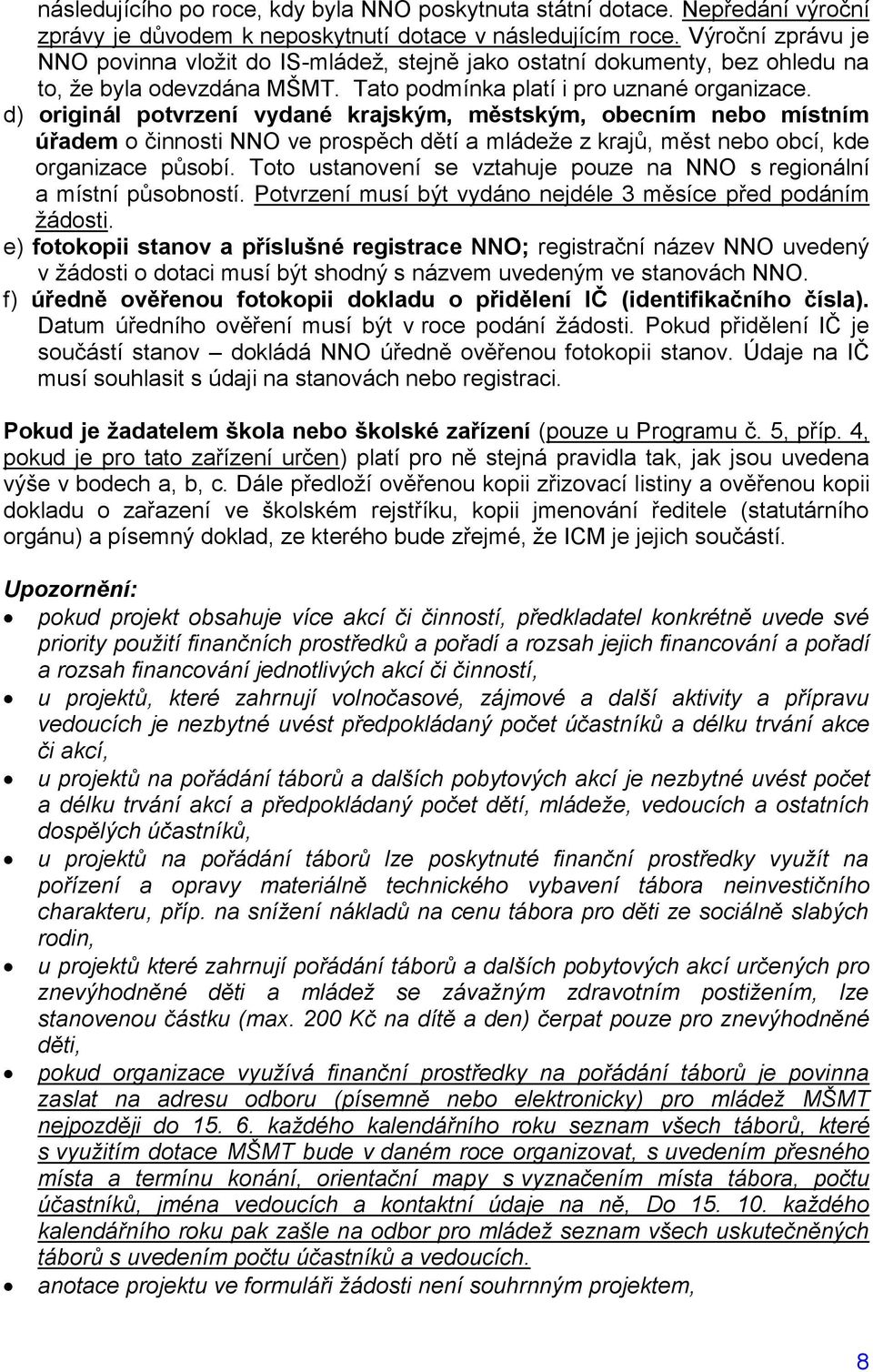 d) originál potvrzení vydané krajským, městským, obecním nebo místním úřadem o činnosti NNO ve prospěch dětí a mládeţe z krajů, měst nebo obcí, kde organizace působí.