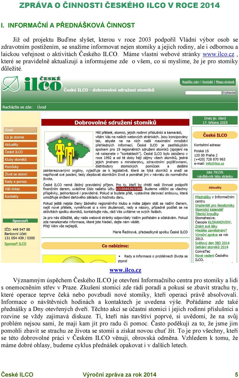 odbornou a laickou veřejnost o aktivitách Českého ILCO. Máme vlastní webové stránky www.ilco.cz, které se pravidelně aktualizují a informujeme zde o všem, co si myslíme, že je pro stomiky důležité.