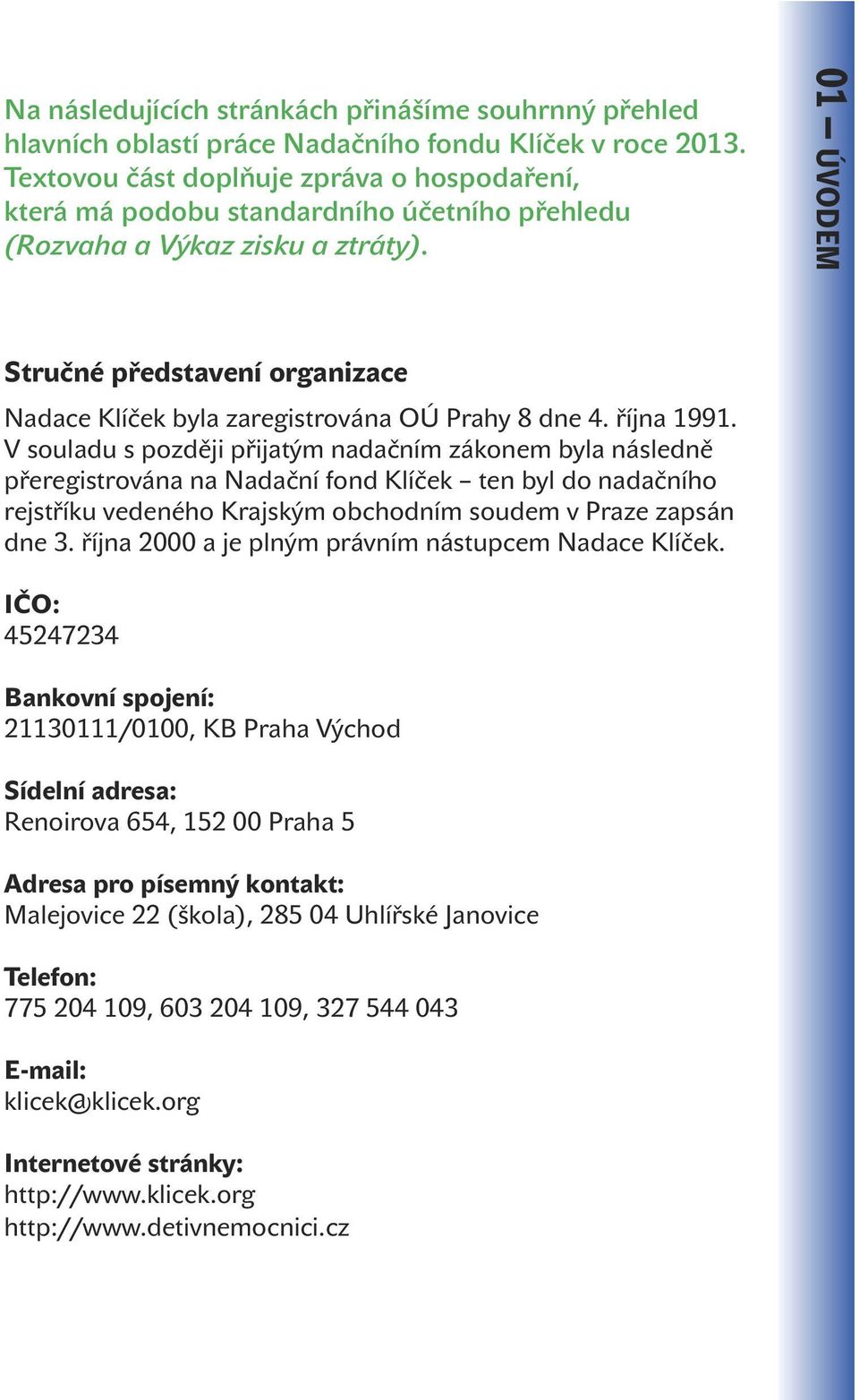 01 úvodem Stručné představení organizace Nadace Klíček byla zaregistrována OÚ Prahy 8 dne 4. října 1991.