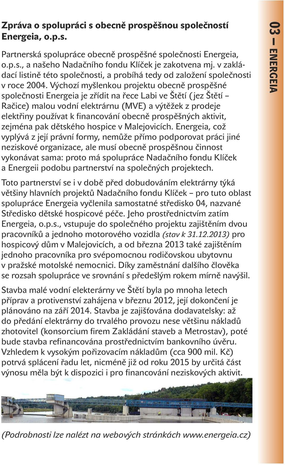 Výchozí myšlenkou projektu obecně prospěšné společnosti Energeia je zřídit na řece Labi ve Štětí ( jez Štětí Račice) malou vodní elektrárnu (MVE) a výtěžek z prodeje elektřiny používat k financování