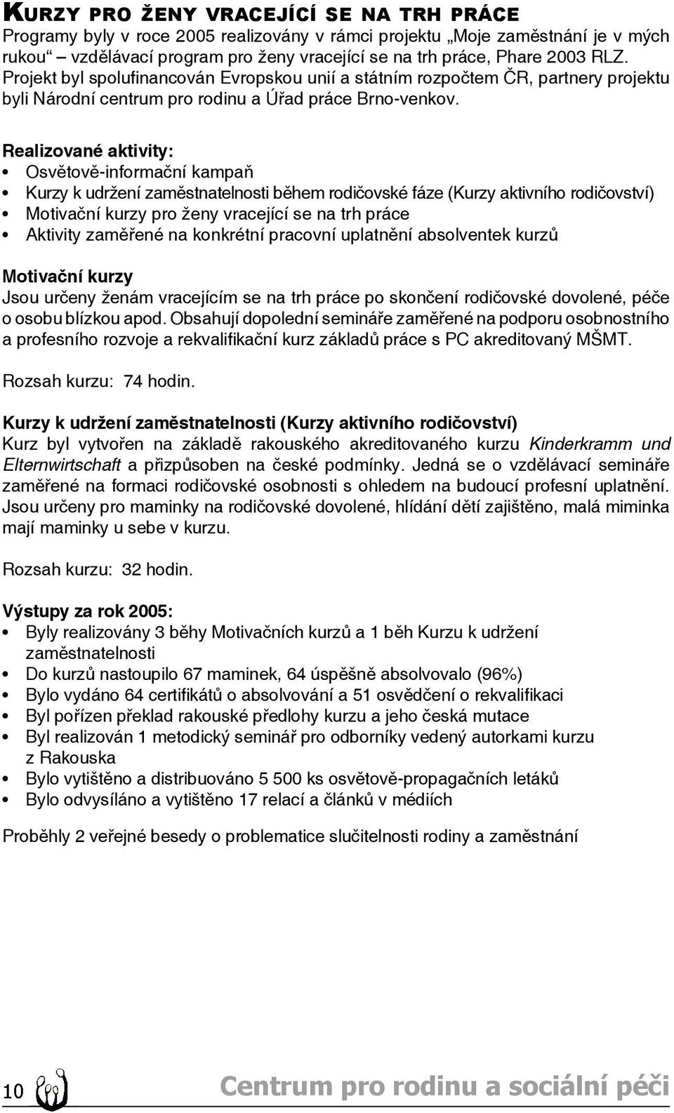 Realizované aktivity: Osvětově-informační kampaň Kurzy k udržení zaměstnatelnosti během rodičovské fáze (Kurzy aktivního rodičovství) Motivační kurzy pro ženy vracející se na trh práce Aktivity