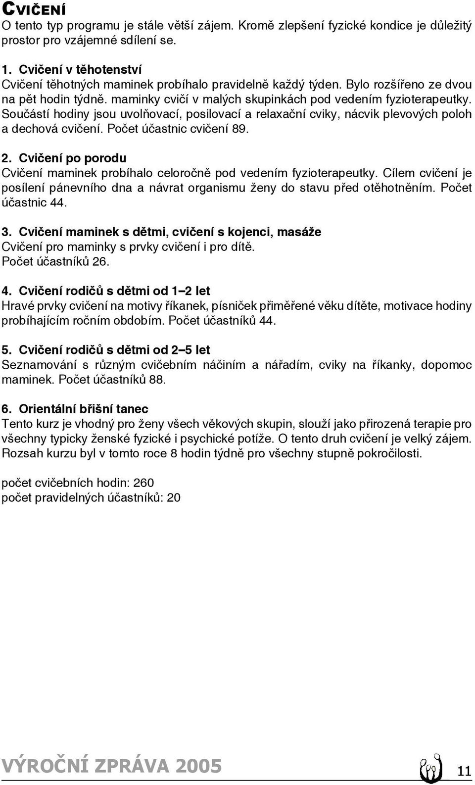 Součástí hodiny jsou uvolňovací, posilovací a relaxační cviky, nácvik plevových poloh a dechová cvičení. Počet účastnic cvičení 89. 2.