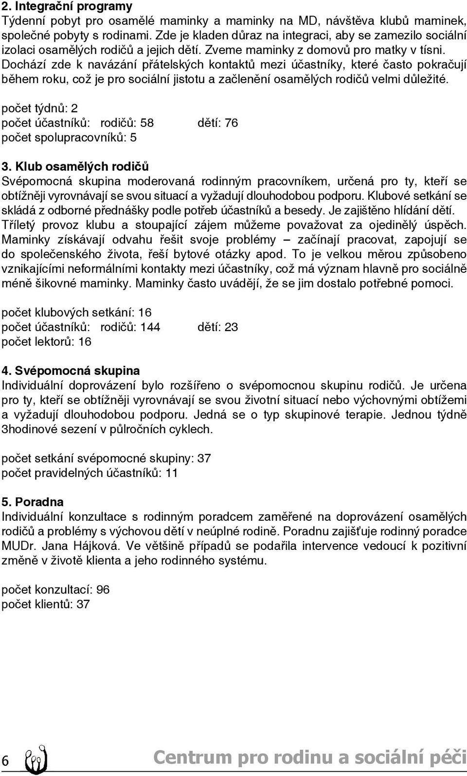 Dochází zde k navázání přátelských kontaktů mezi účastníky, které často pokračují během roku, což je pro sociální jistotu a začlenění osamělých rodičů velmi důležité.