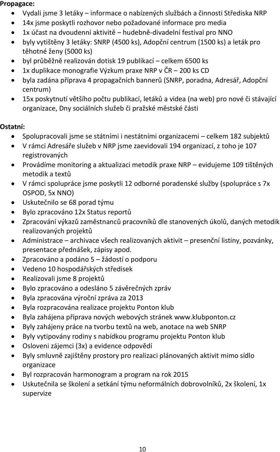 duplikace monografie Výzkum praxe NRP v ČR 200 ks CD byla zadána příprava 4 propagačních bannerů (SNRP, poradna, Adresář, Adopční centrum) 15x poskytnutí většího počtu publikací, letáků a videa (na